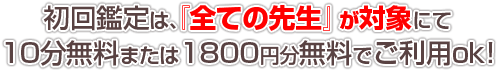 初回鑑定は、『全ての先生』が対象にて10分無料または1800円分無料でご利用ok!