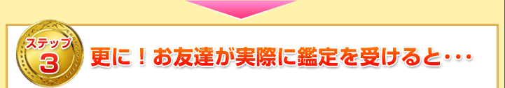 更に!お友達が実際に鑑定を受けると…