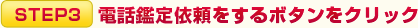 STEP3電話鑑定依頼をするボタンをクリック